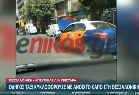  Ταξιτζής στη Θεσσαλονίκη αποφάσισε να οδηγήσει με το καπό ανοικτό