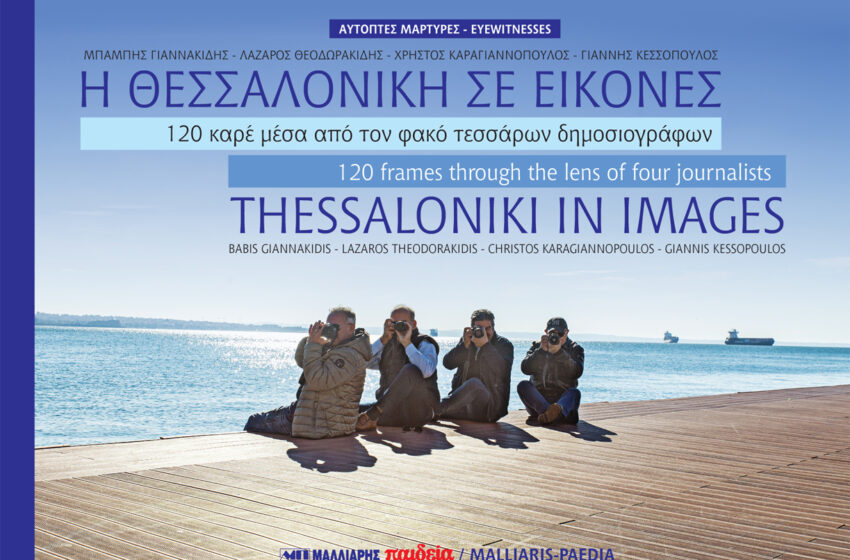  Νέο δίγλωσσο λεύκωμα από τις εκδόσεις Μαλλιάρης-Παιδεία και τους “Αυτόπτες Μάρτυρες” – “Η Θεσσαλονίκη σε εικόνες – 120 καρέ μέσα από τον φακό τεσσάρων δημοσιογράφων”