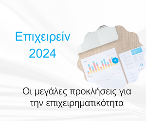 ΕΠΙΧΕΙΡΕΙΝ 2024: Οι μεγάλες προκλήσεις για την επιχειρηματικότητα